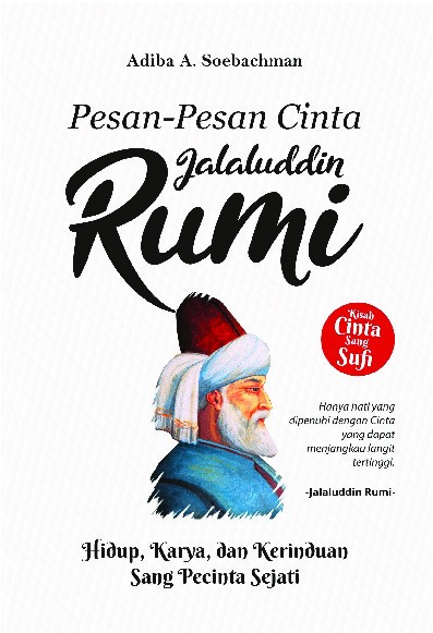 Pesan-Pesan Cinta Jalaluddin Rumi : Hidup, Karya, dan Kerinduan Sang Pecinta Sejati